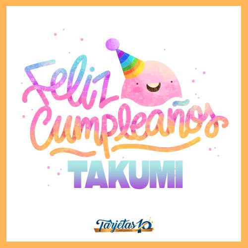 feliz cumpleaños Takumi dios te bendiga